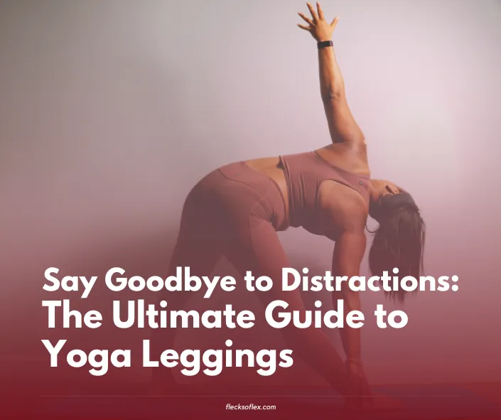 Say Adios to Distractions: The Closing Information to Yoga Leggings